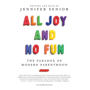 All Joy and No Fun: The Paradox of Modern Parenthood Audio CD  Unabridged, January 28, 2014